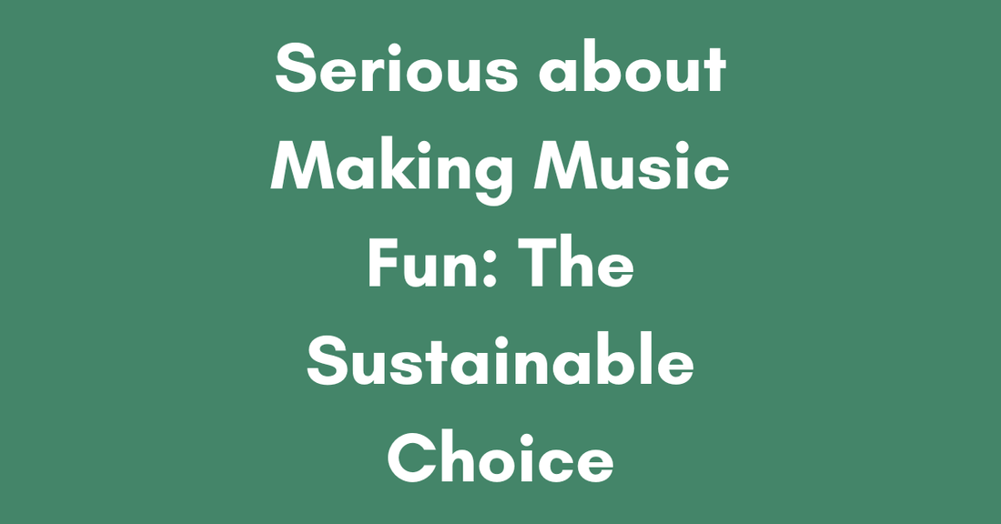 Serious about Making Music Fun: The Sustainable Choice